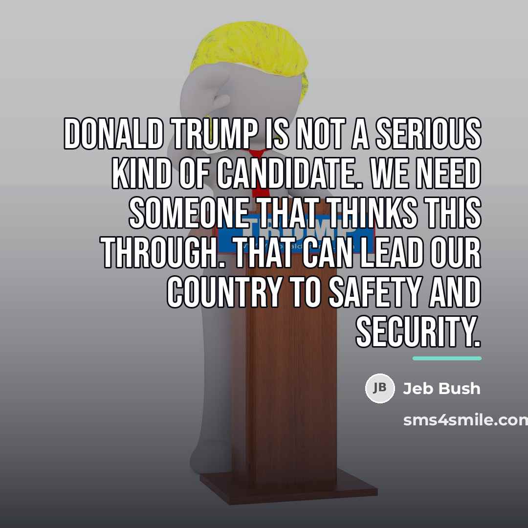 “Donald Trump is not a serious kind of candidate. We…” quote by Jeb Bush