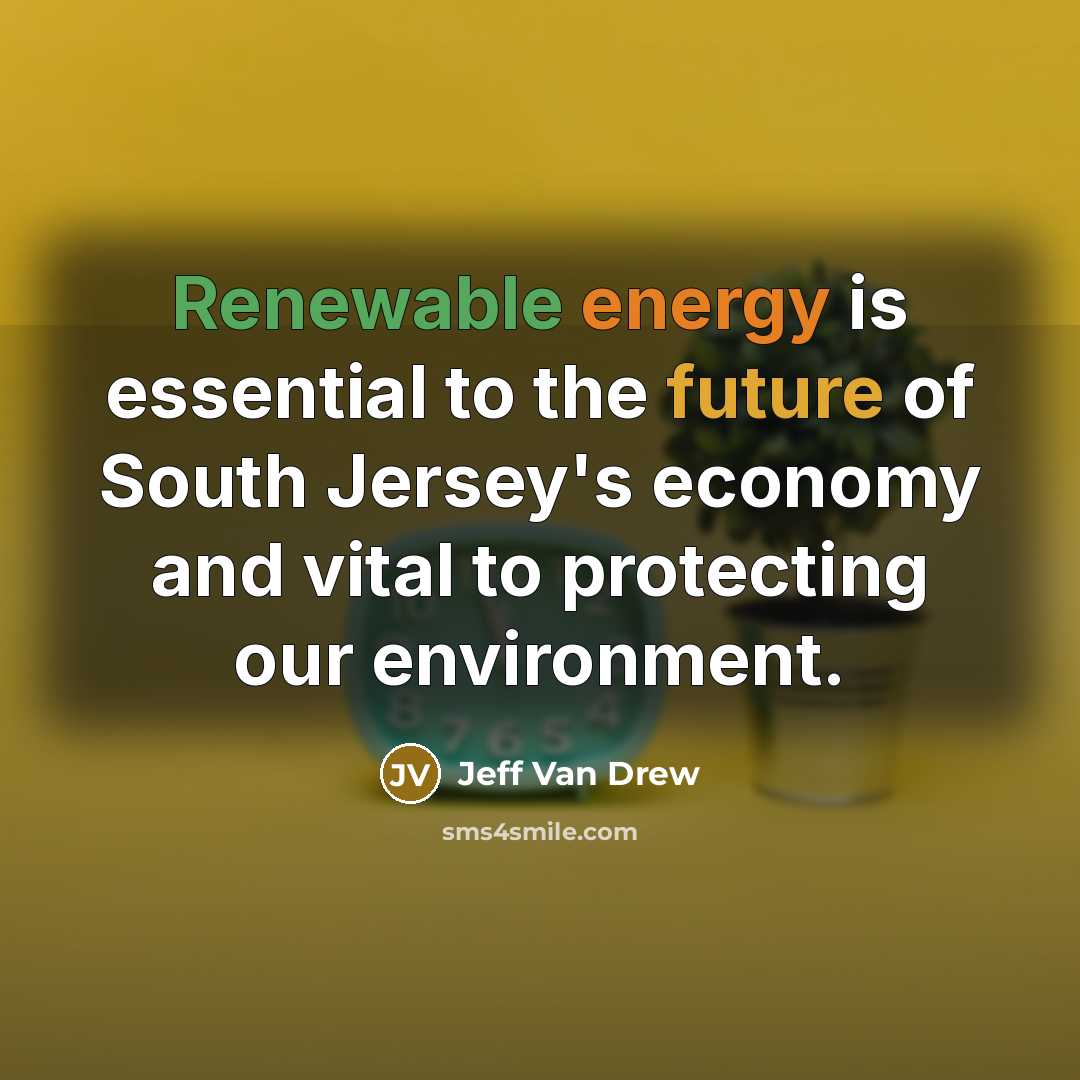 “Renewable energy is essential to the future of South Jersey's economy and vital to protecting our environment.” quote by Jeff Van Drew