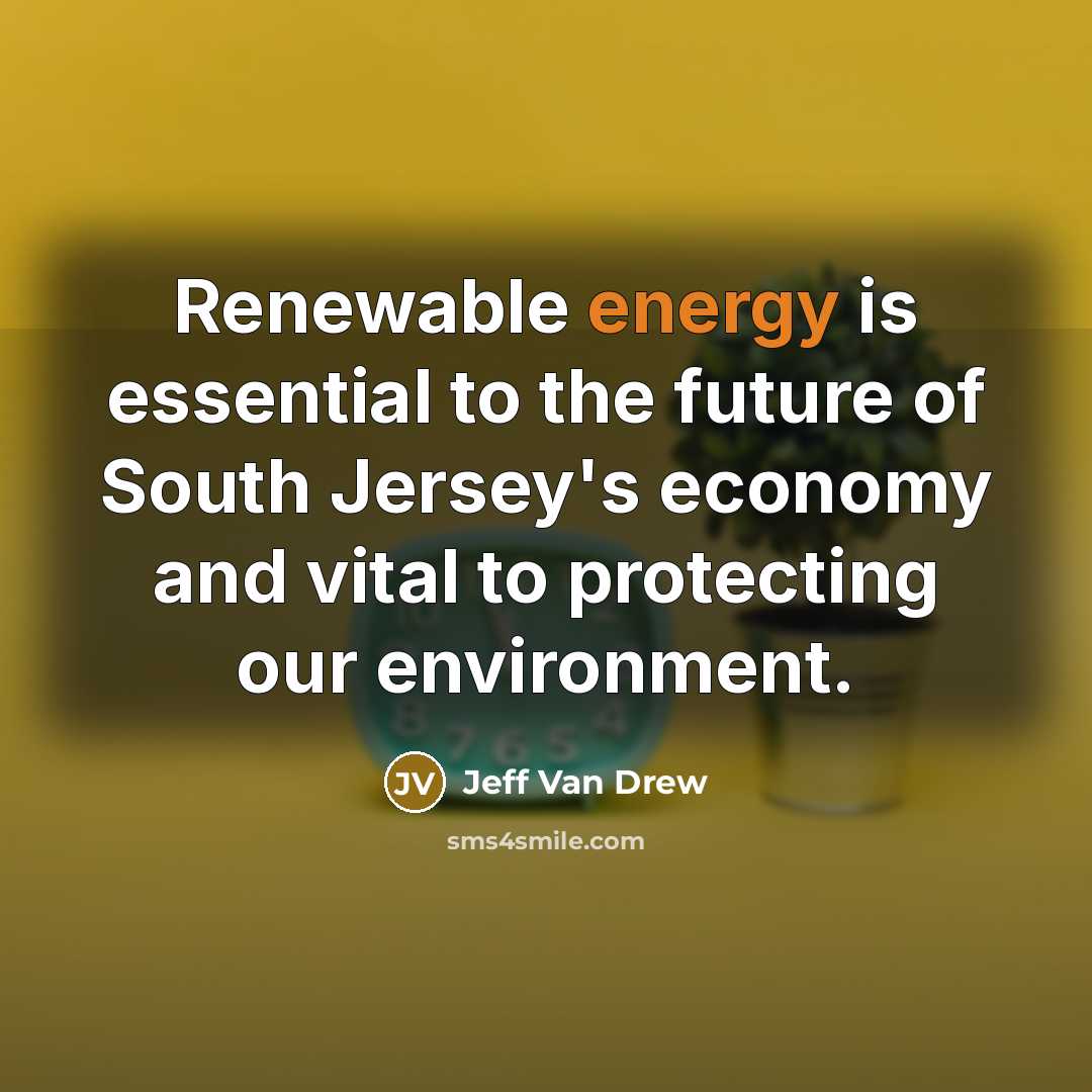 “Renewable energy is essential to the future of South Jersey's…” quote by Jeff Van Drew