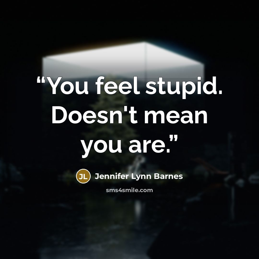 “You feel stupid. Doesn't mean you are.” quote by Jennifer Lynn Barnes