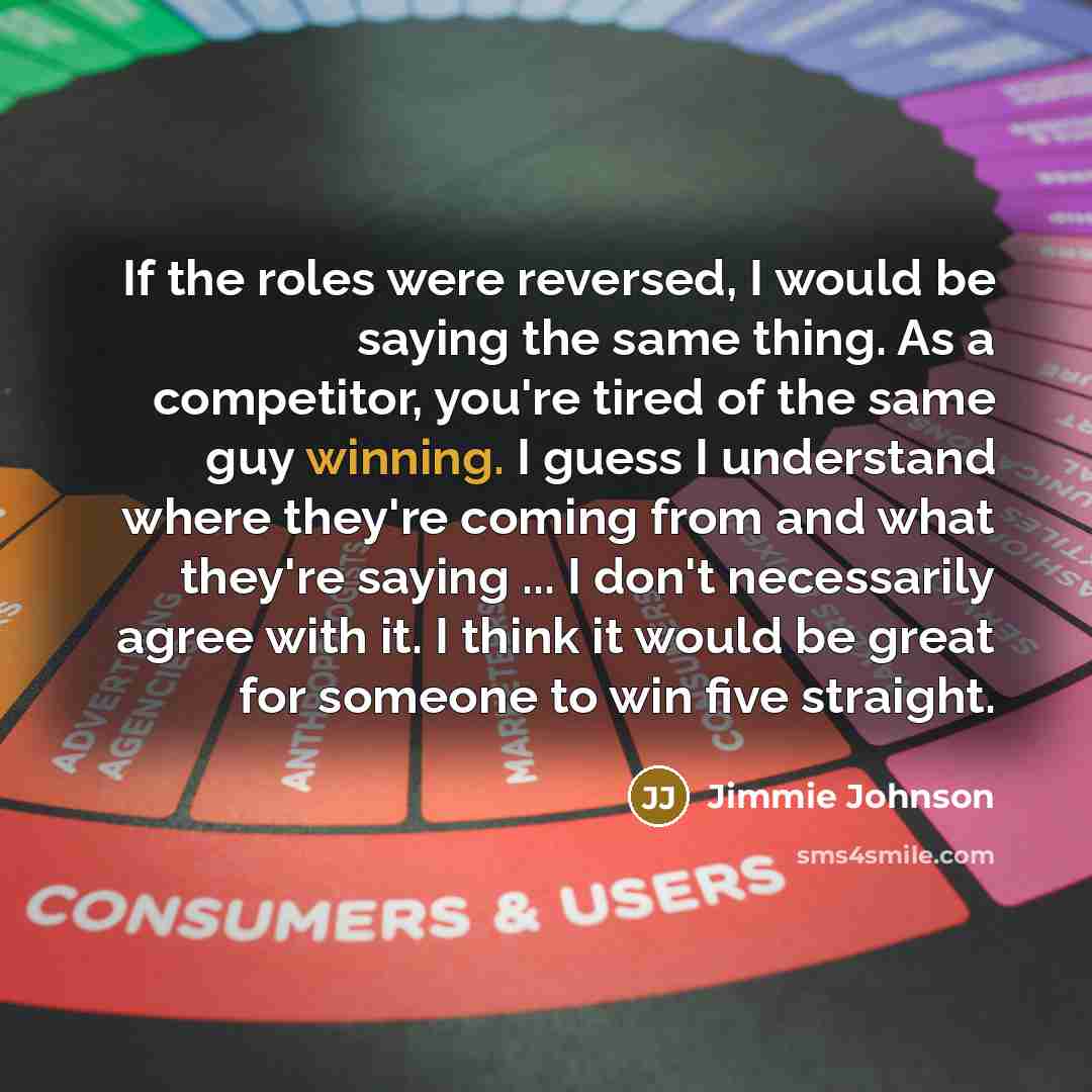 “If the roles were reversed, I would be saying the…” quote by Jimmie Johnson