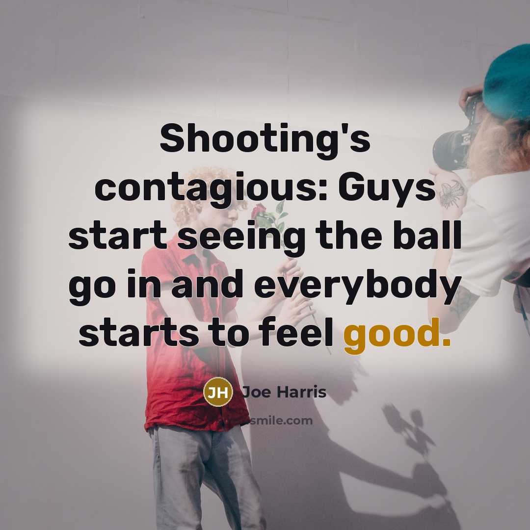 “Shooting's contagious: Guys start seeing the ball go in and…” quote by Joe Harris