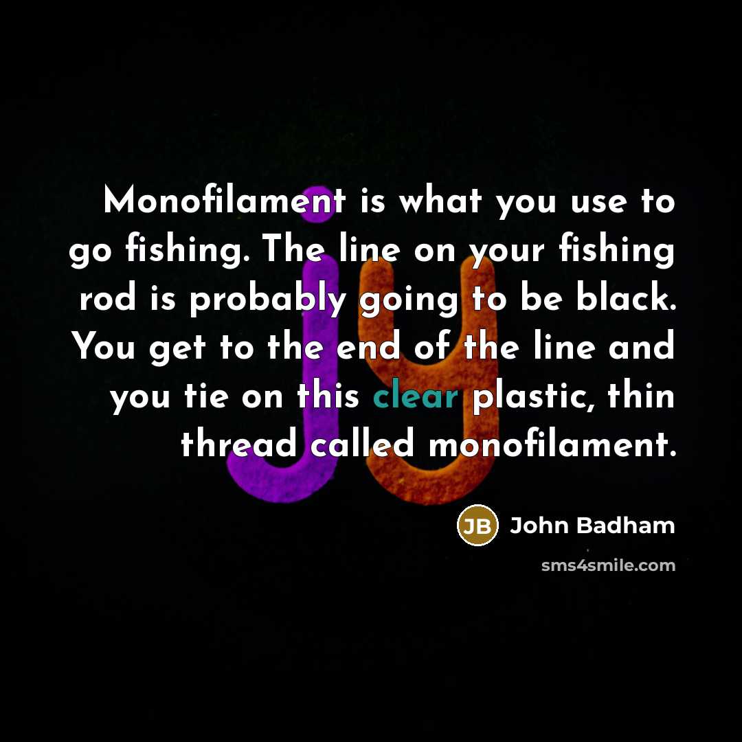 “Monofilament is what you use to go fishing. The line…” quote by John Badham