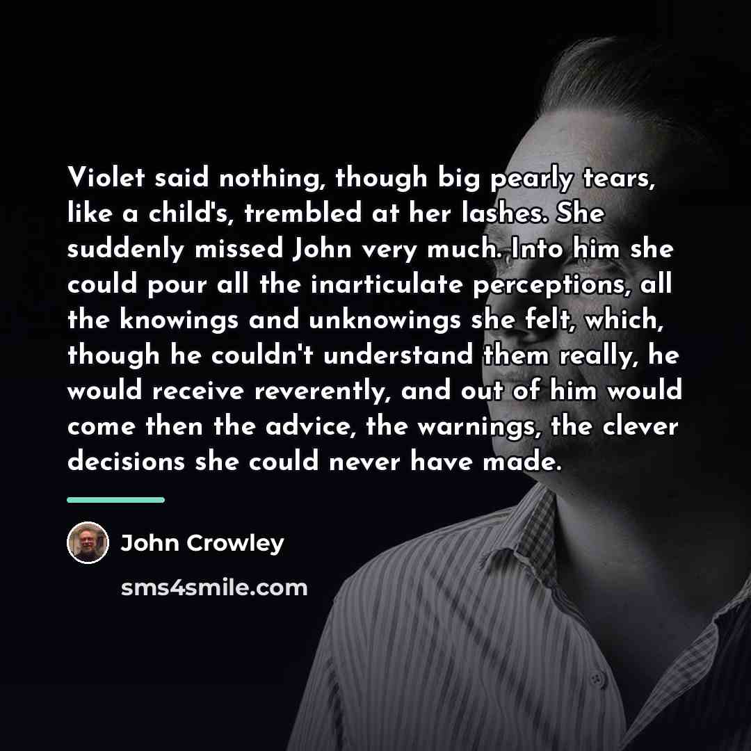 “Violet said nothing, though big pearly tears, like a child's,…” quote by John Crowley