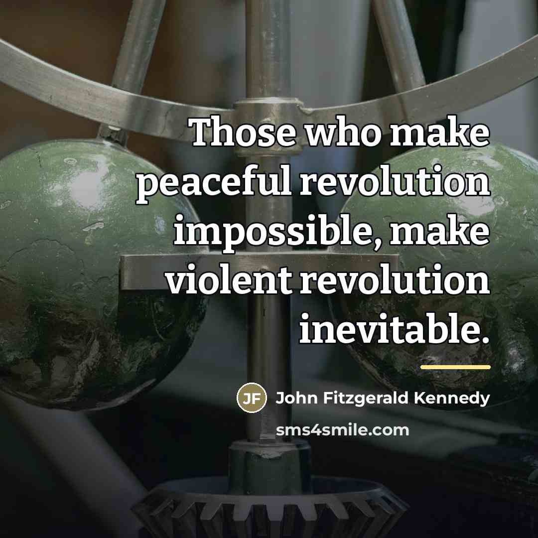 “Those who make peaceful revolution impossible, make violent revolution inevitable.…” quote by John Fitzgerald Kennedy