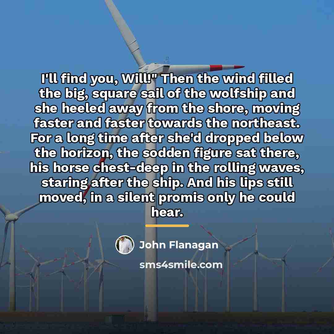 “I'll find you, Will!" Then the wind filled the big,…” quote by John Flanagan