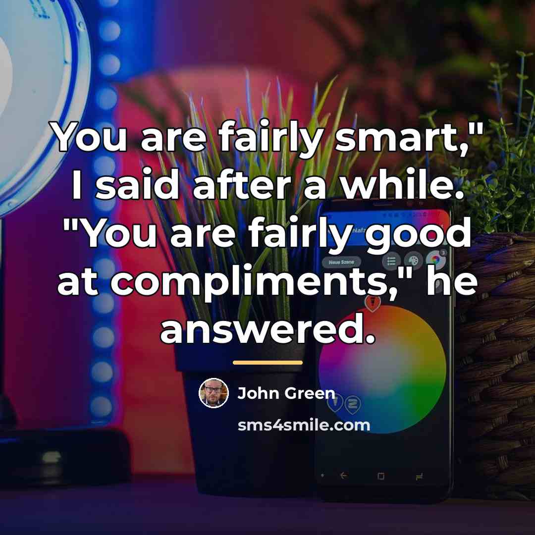 “You are fairly smart," I said after a while. "You…” quote by John Green