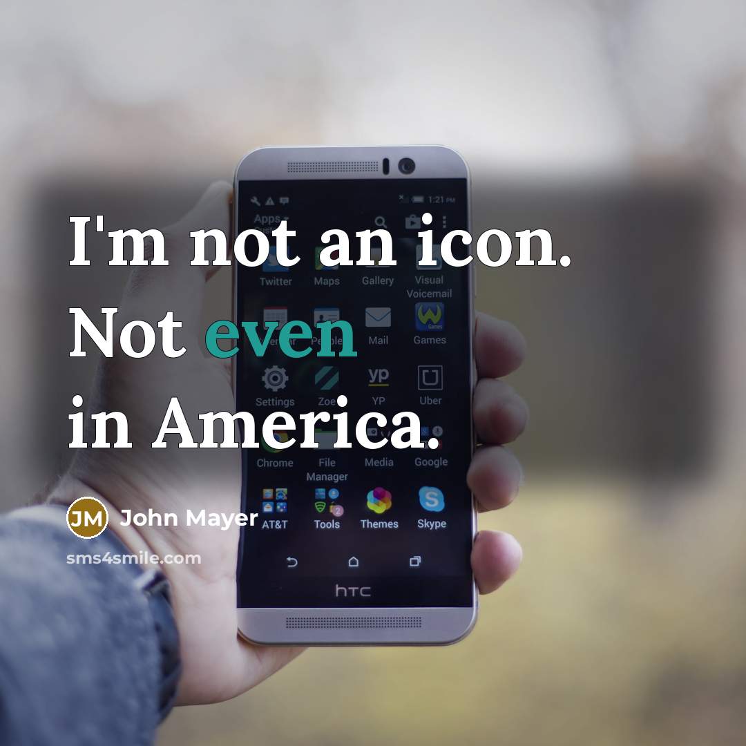 “I'm not an icon. Not even in America.…” quote by John Mayer