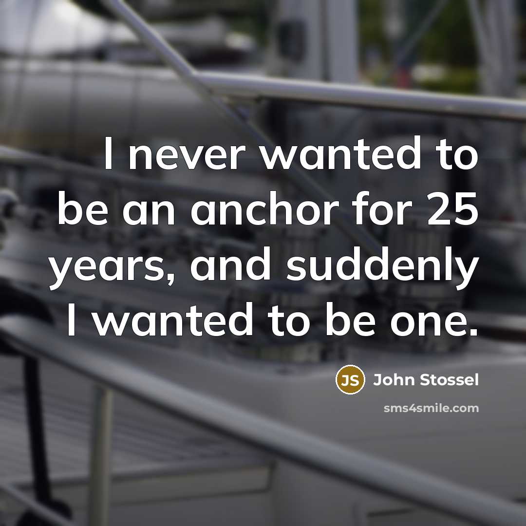 “I never wanted to be an anchor for 25 years,…” quote by John Stossel