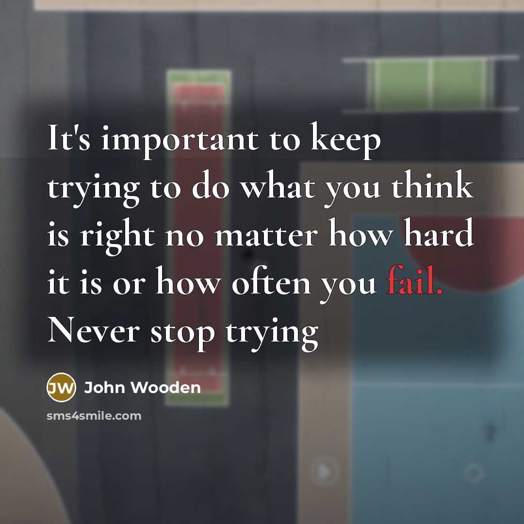 “It's important to keep trying to do what you think…” quote by John Wooden