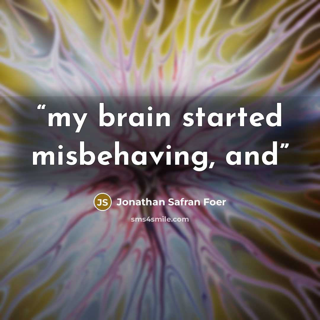 “my brain started misbehaving, and” quote by Jonathan Safran Foer