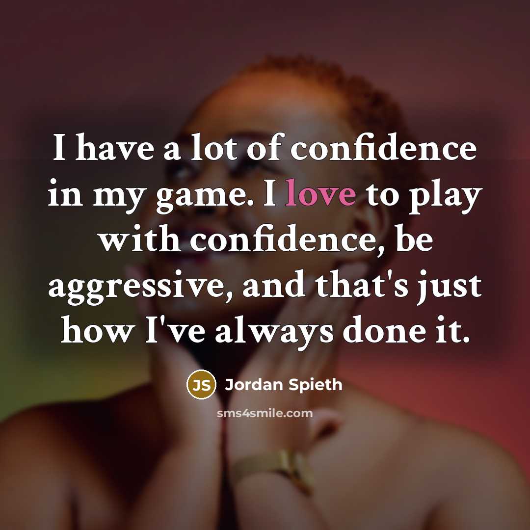 “I have a lot of confidence in my game. I…” quote by Jordan Spieth