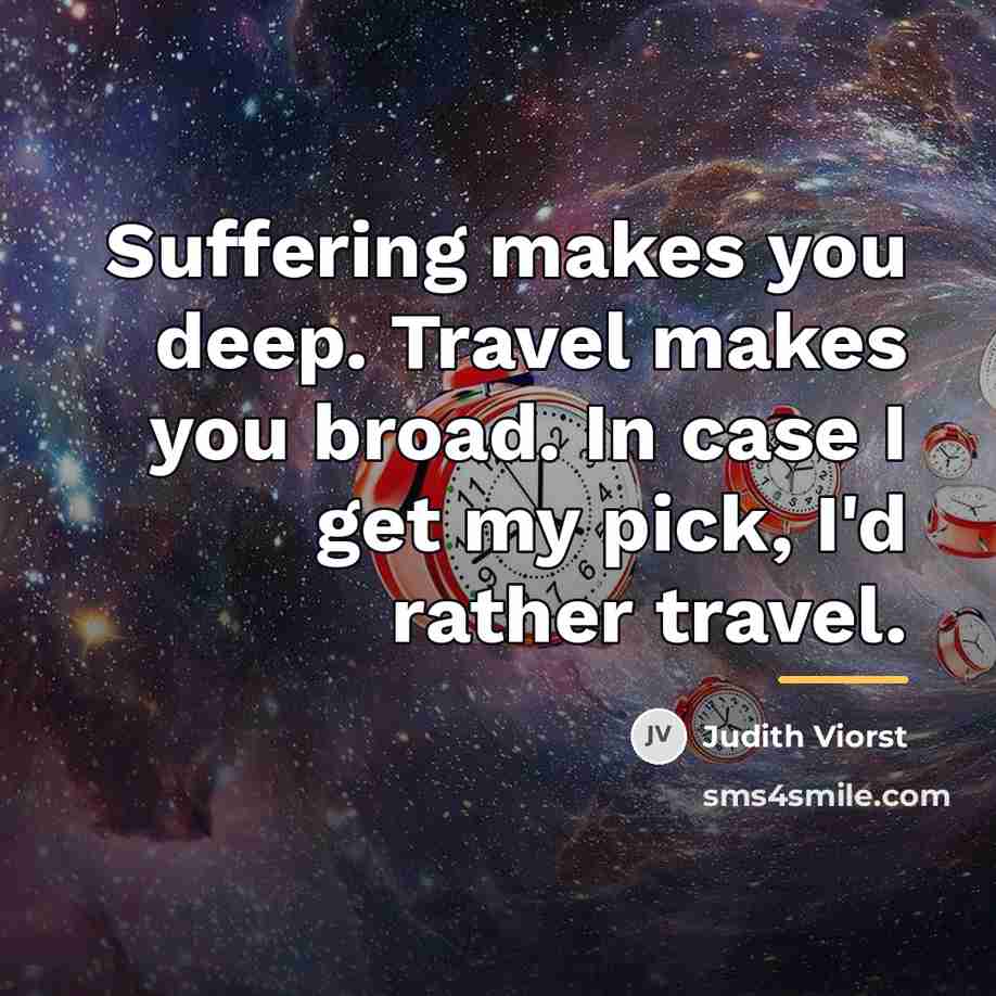 “Suffering makes you deep. Travel makes you broad. In case…” quote by Judith Viorst