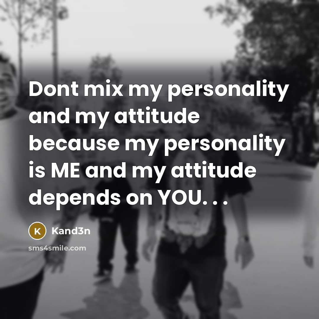 “Dont mix my personality and my attitude because my personality is ME and my attitude depends on YOU. . .” quote by Kand3n