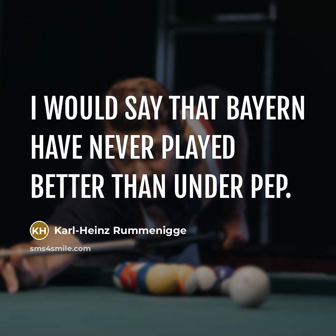 “I would say that Bayern have never played better than…” quote by Karl-Heinz Rummenigge
