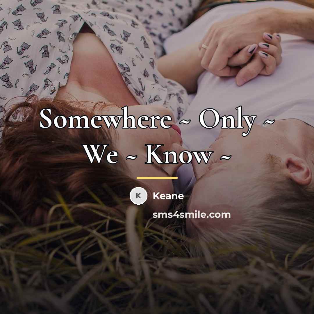 “Somewhere ~ Only ~ We ~ Know ~…” quote by Keane