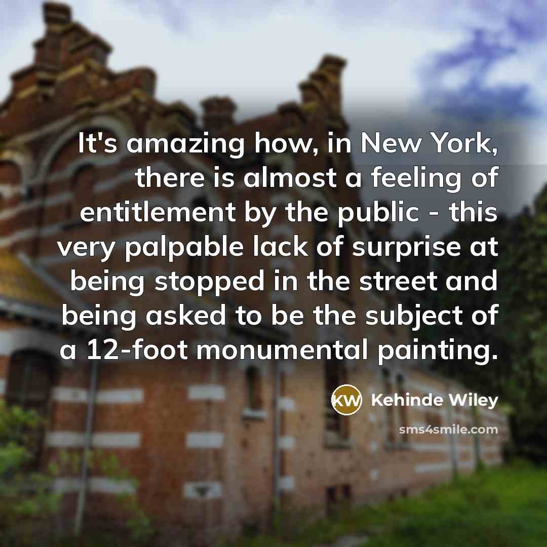 “It's amazing how, in New York, there is almost a…” quote by Kehinde Wiley