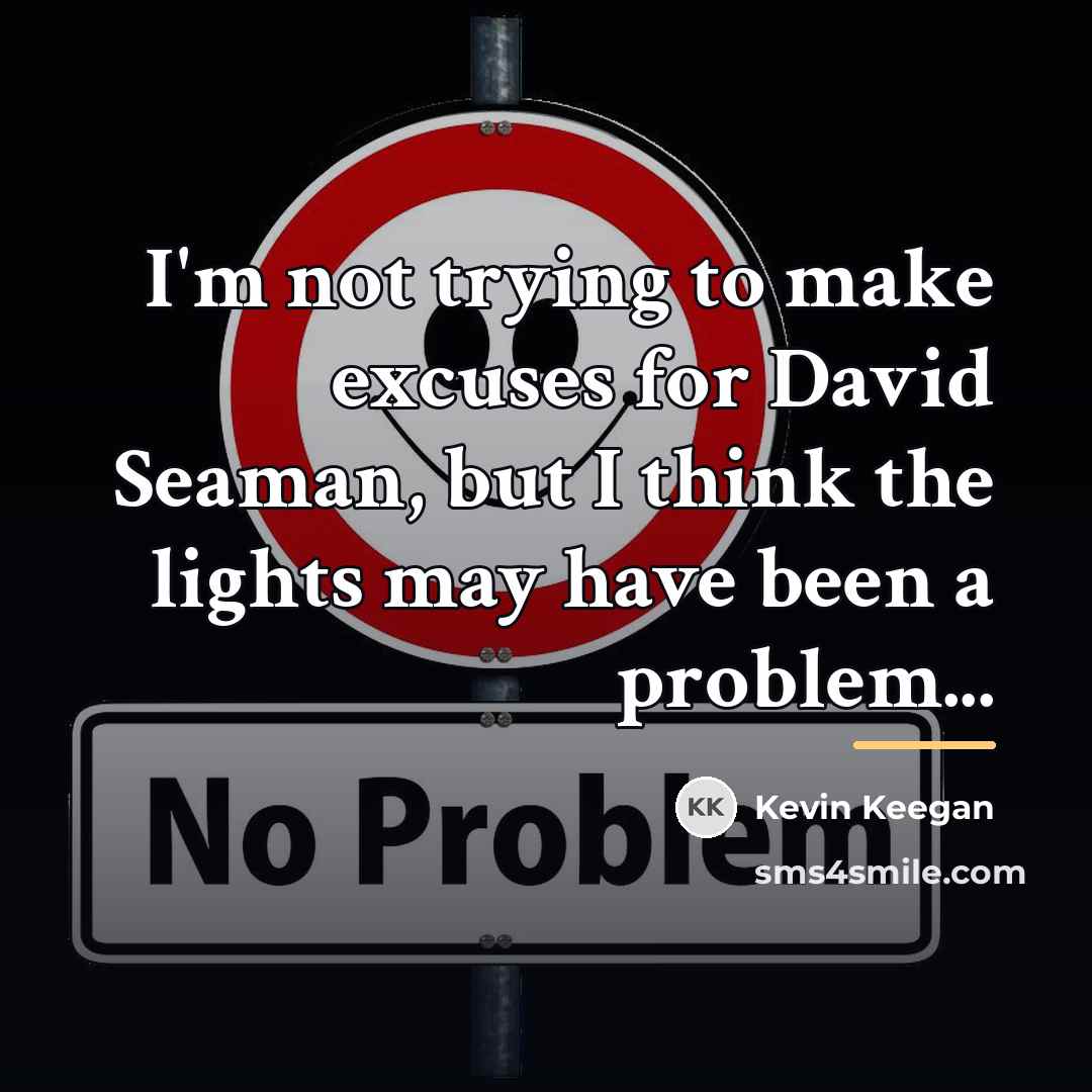 “I'm not trying to make excuses for David Seaman, but…” quote by Kevin Keegan