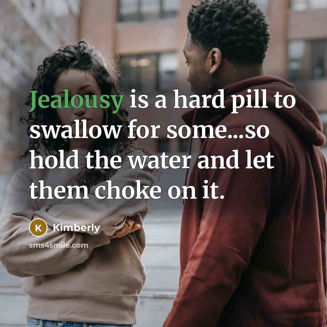 “Jealousy is a hard pill to swallow for some...so hold…” quote by Kimberly