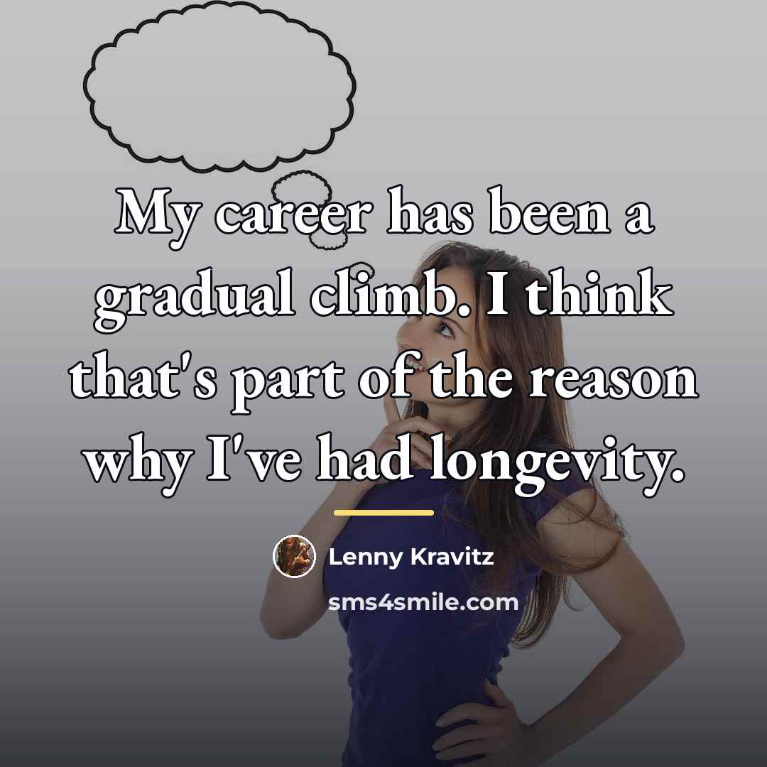 “My career has been a gradual climb. I think that's…” quote by Lenny Kravitz