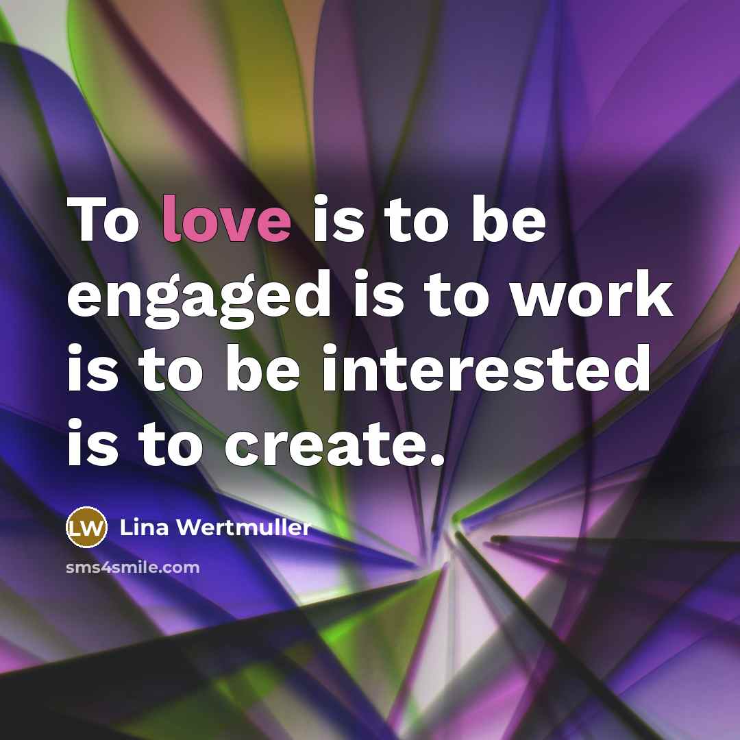 “To love is to be engaged is to work is…” quote by Lina Wertmuller