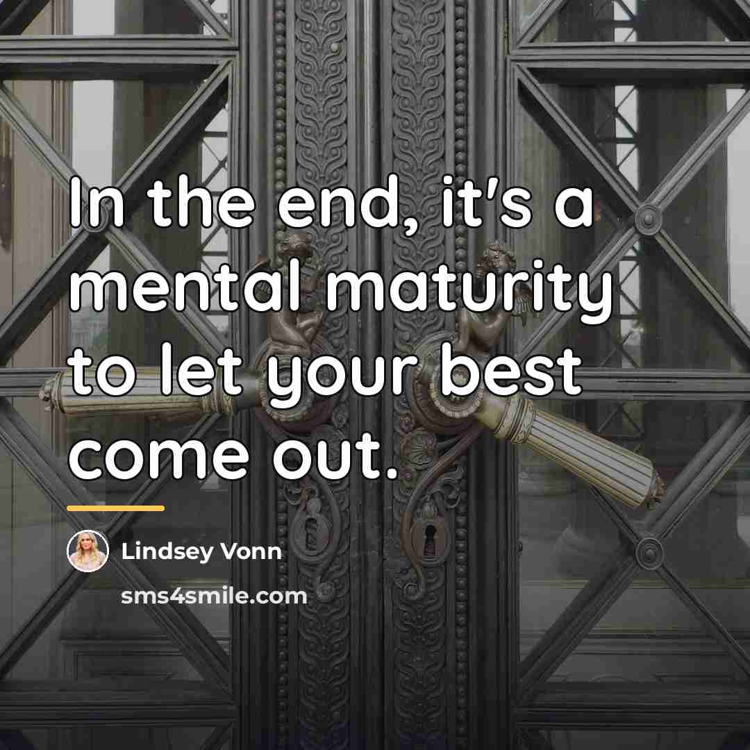 “In the end, it's a mental maturity to let your…” quote by Lindsey Vonn
