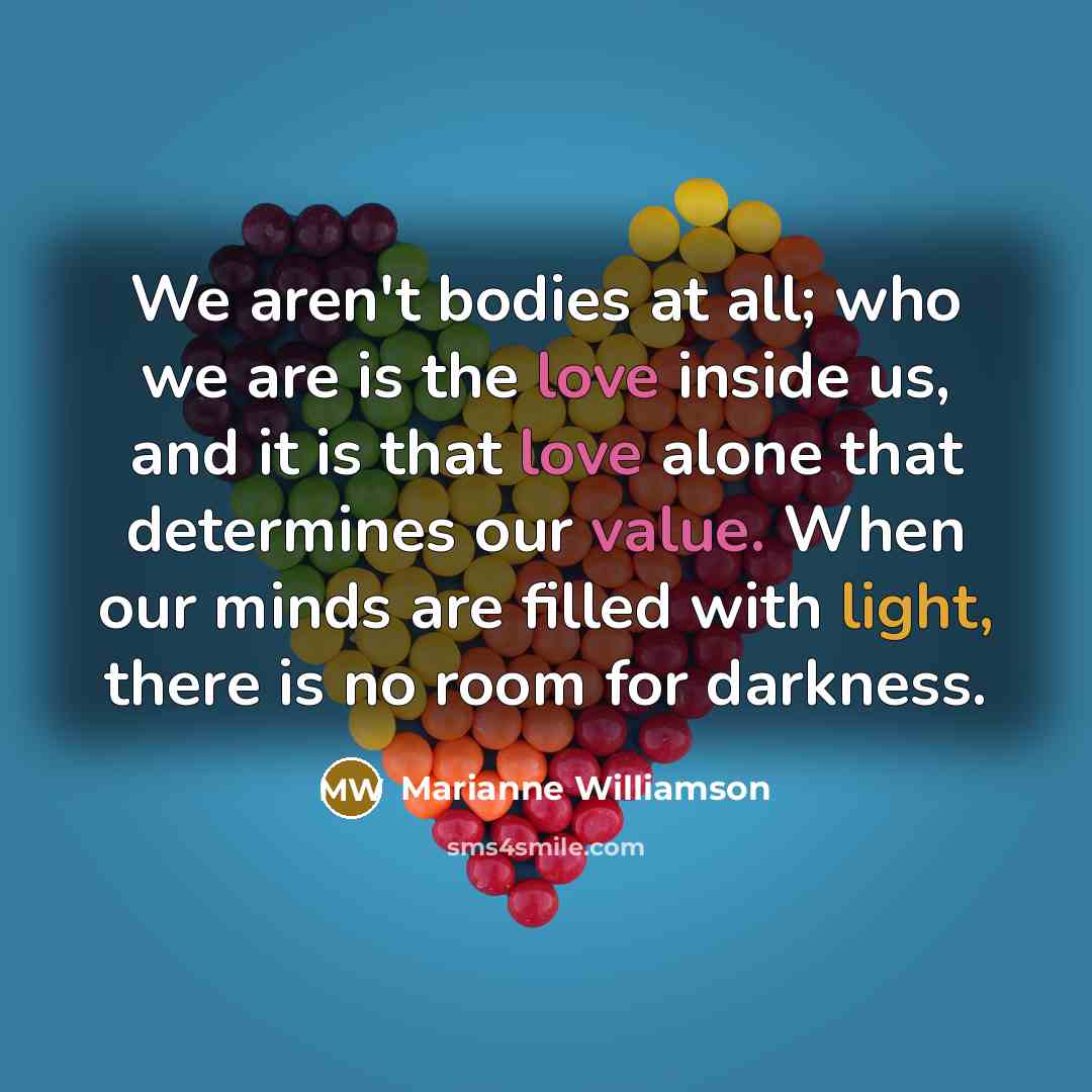 “We aren't bodies at all; who we are is the…” quote by Marianne Williamson