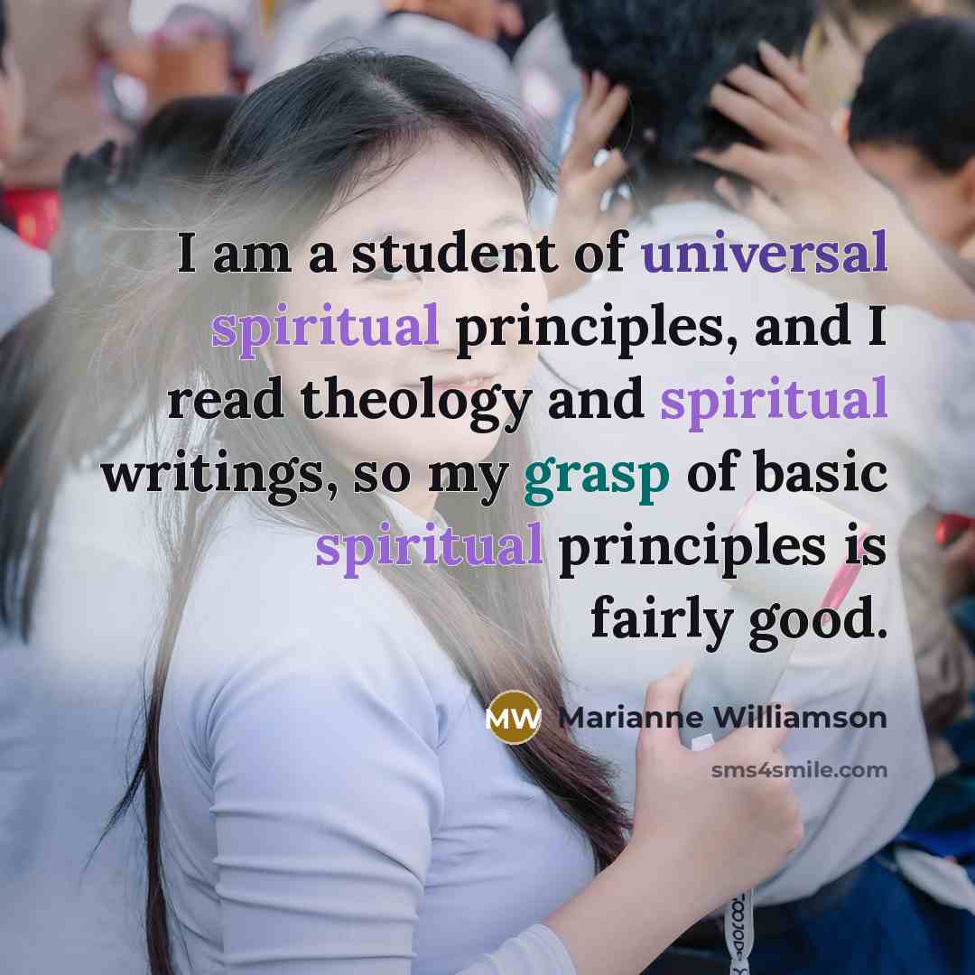 “I am a student of universal spiritual principles, and I…” quote by Marianne Williamson