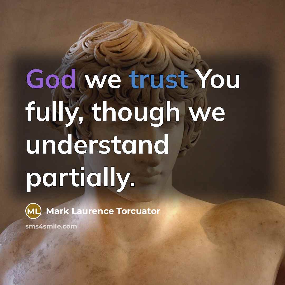 “God we trust You fully, though we understand partially.” quote by Mark Laurence Torcuator