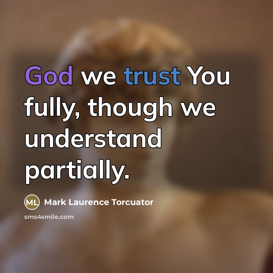 “God we trust You fully, though we understand partially.…” quote by Mark Laurence Torcuator