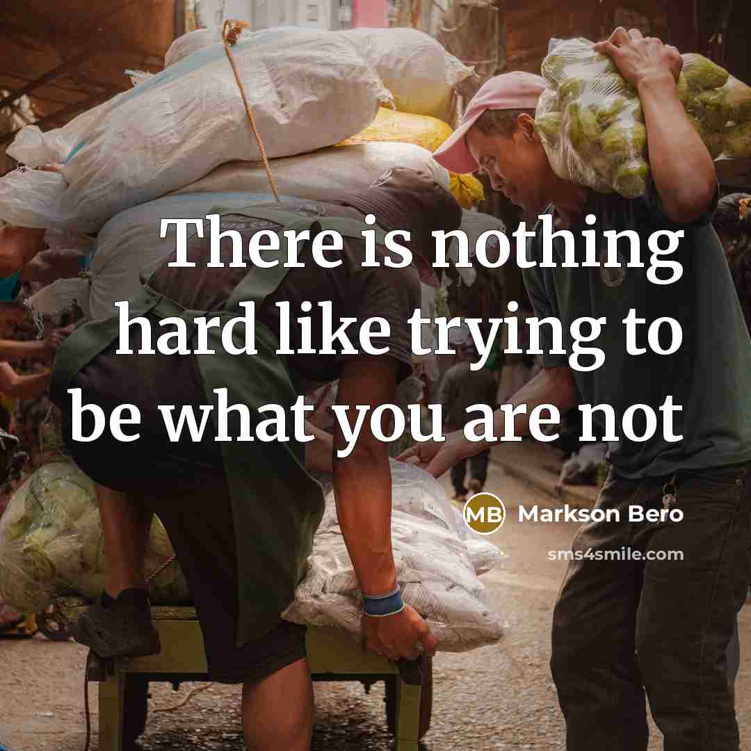 “There is nothing hard like trying to be what you…” quote by Markson Bero
