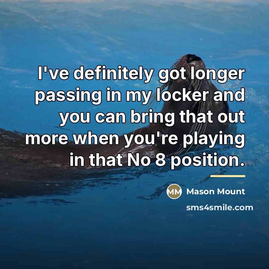 “I've definitely got longer passing in my locker and you…” quote by Mason Mount