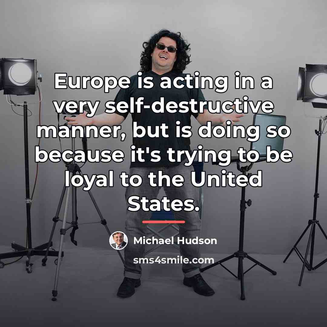 “Europe is acting in a very self-destructive manner, but is…” quote by Michael Hudson