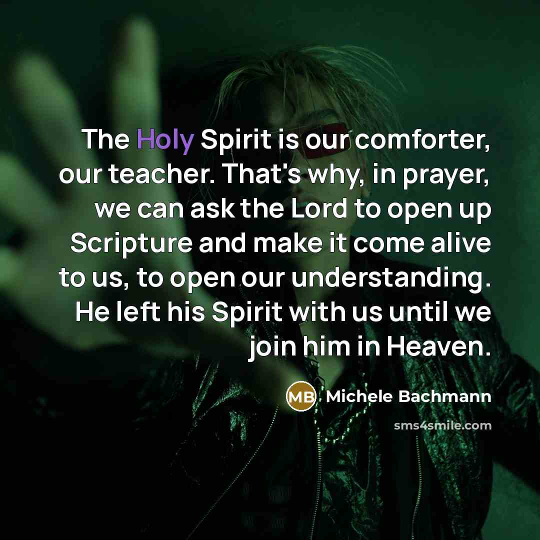 “The Holy Spirit is our comforter, our teacher. That's why,…” quote by Michele Bachmann