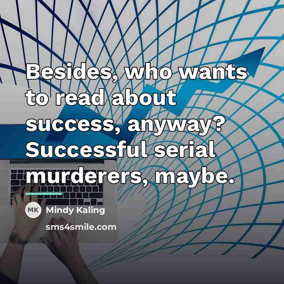 “Besides, who wants to read about success, anyway? Successful serial…” quote by Mindy Kaling