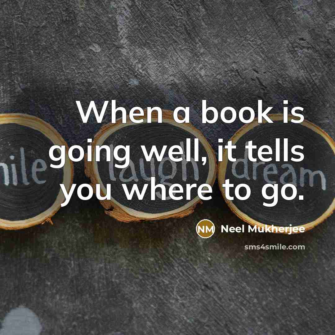 “When a book is going well, it tells you where…” quote by Neel Mukherjee