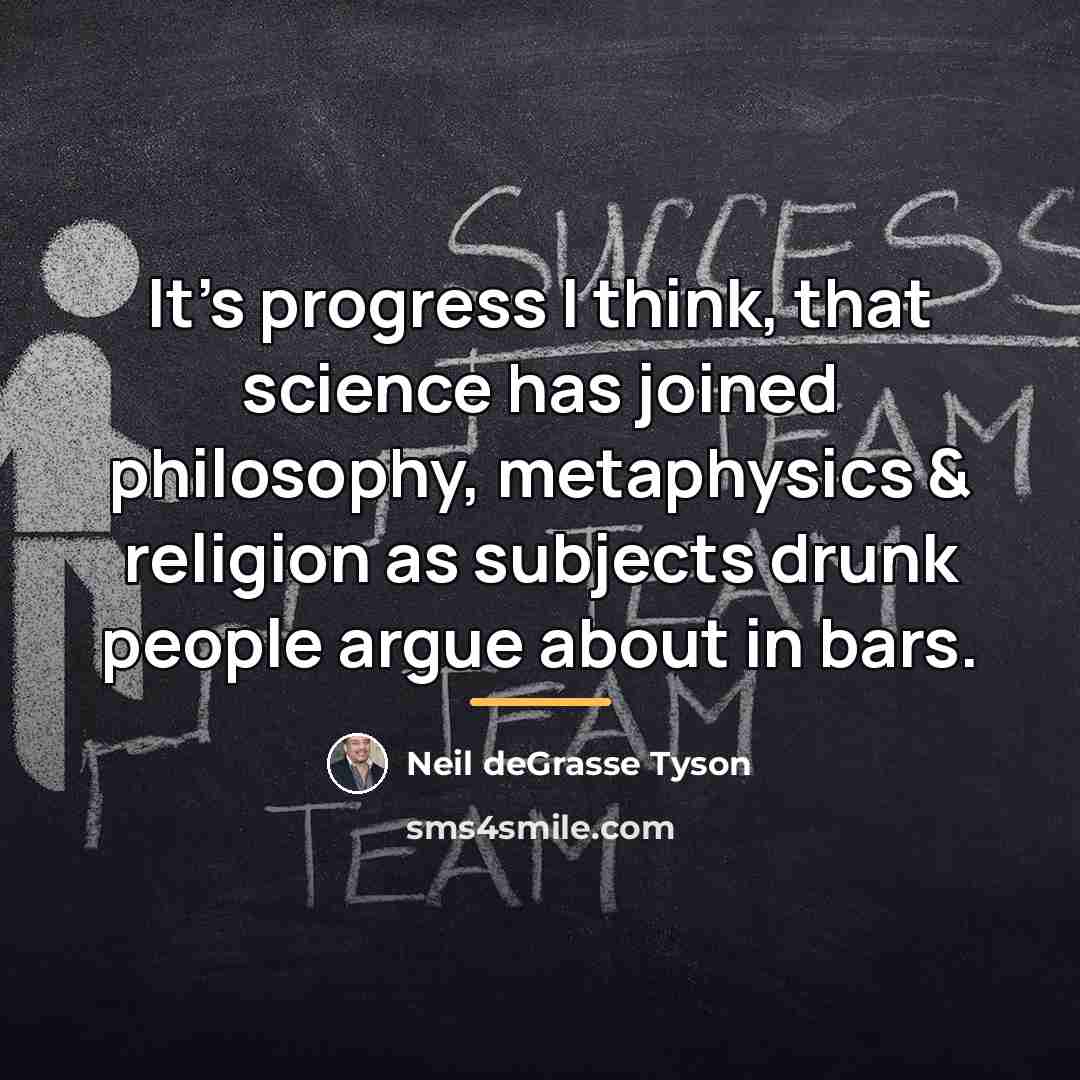 “It's progress I think, that science has joined philosophy, metaphysics…” quote by Neil deGrasse Tyson