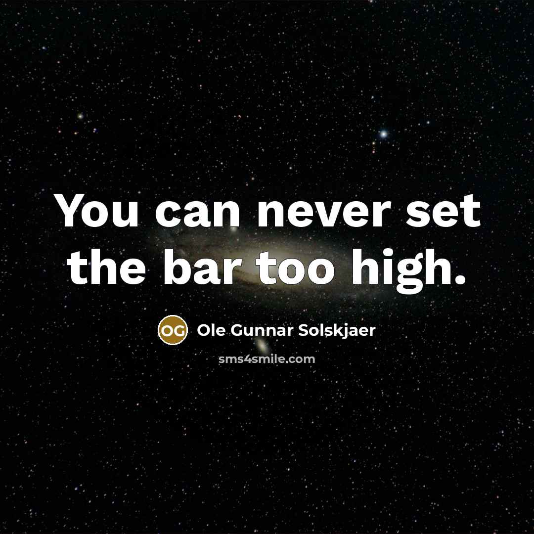 “You can never set the bar too high.…” quote by Ole Gunnar Solskjaer