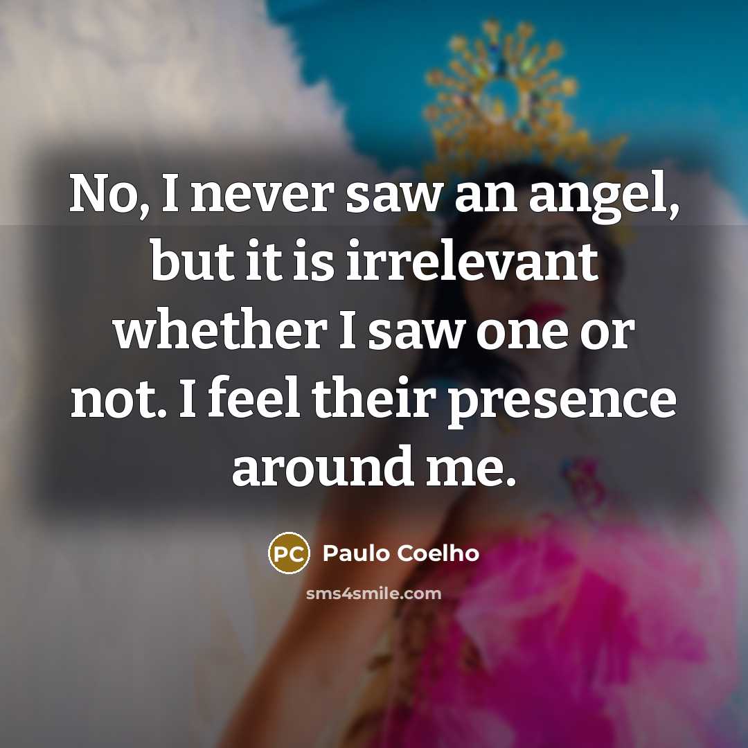 “No, I never saw an angel, but it is irrelevant…” quote by Paulo Coelho