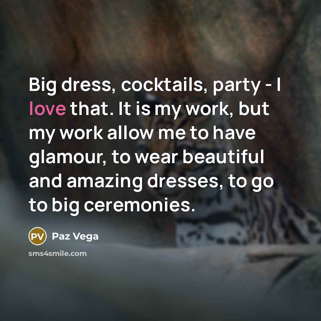 “Big dress, cocktails, party - I love that. It is…” quote by Paz Vega