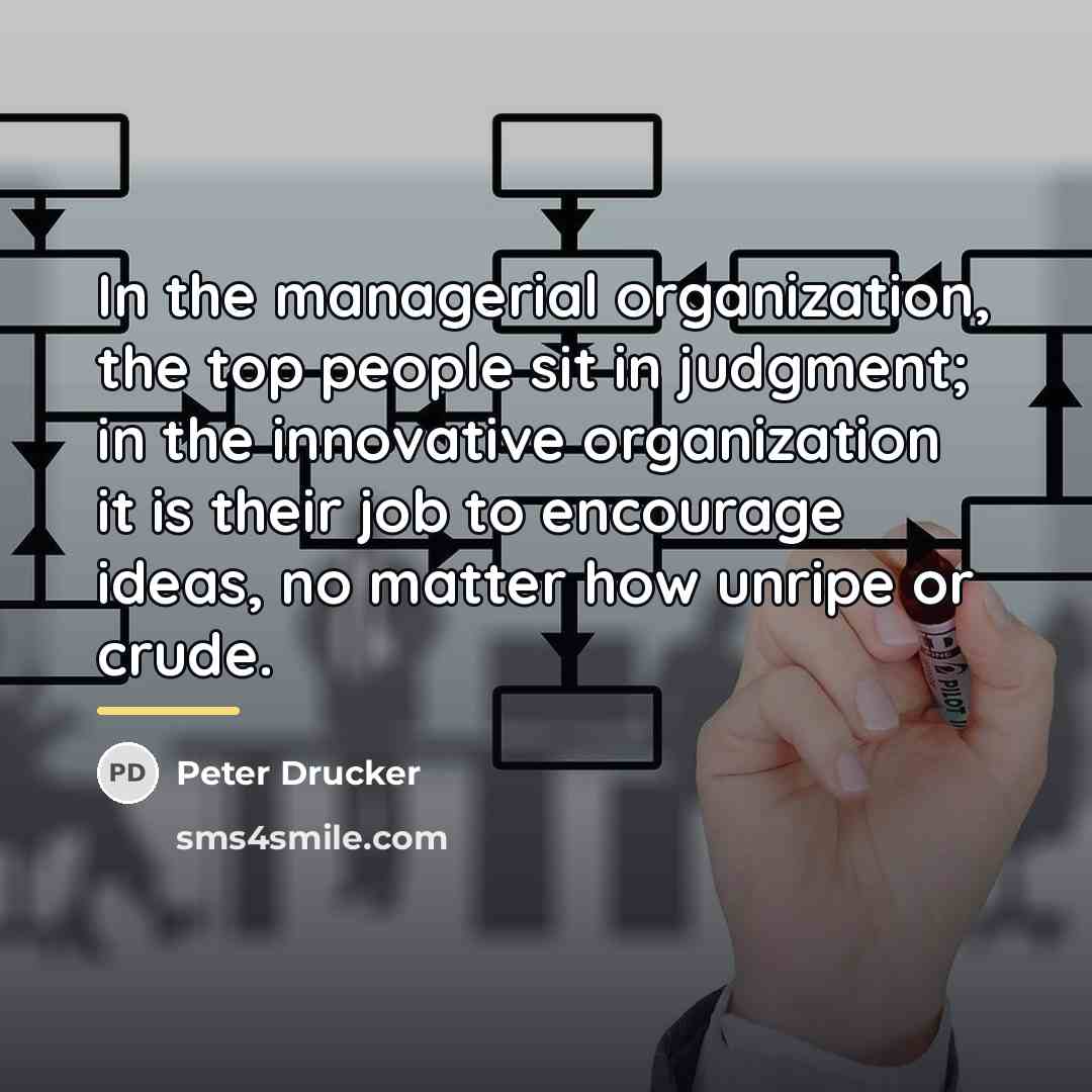 “In the managerial organization, the top people sit in judgment;…” quote by Peter Drucker