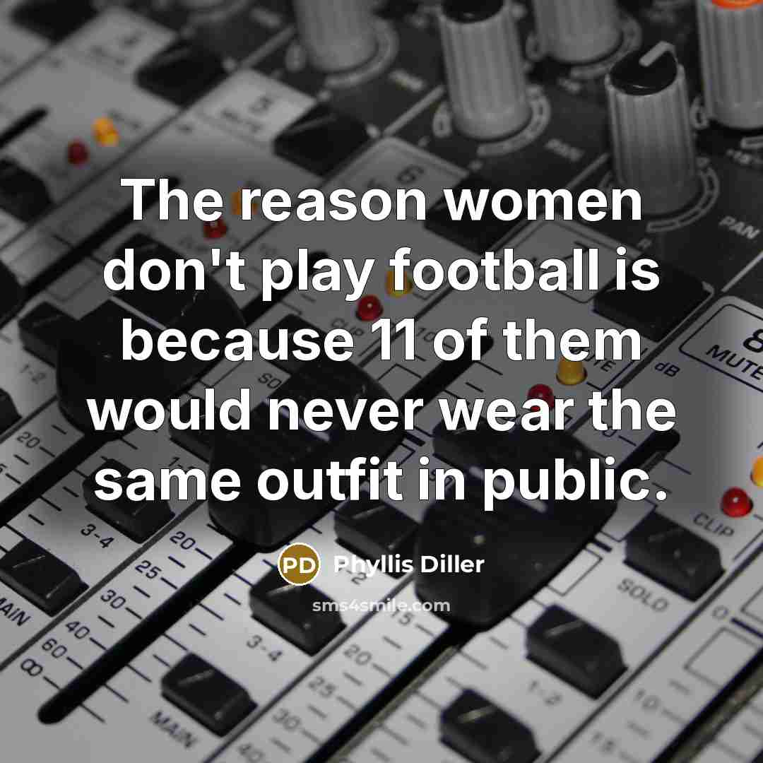 “The reason women don't play football is because 11 of…” quote by Phyllis Diller