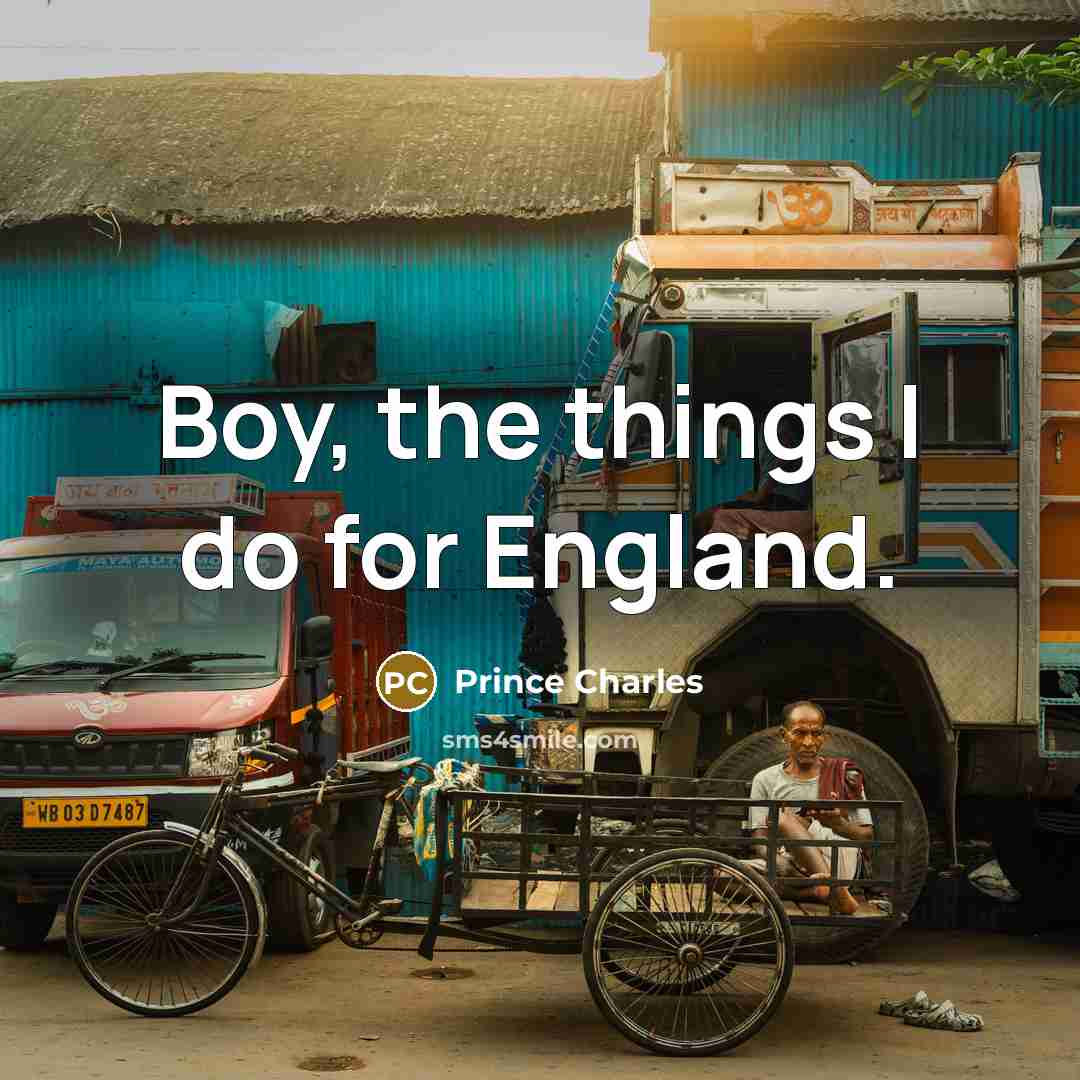 “Boy, the things I do for England.…” quote by Prince Charles