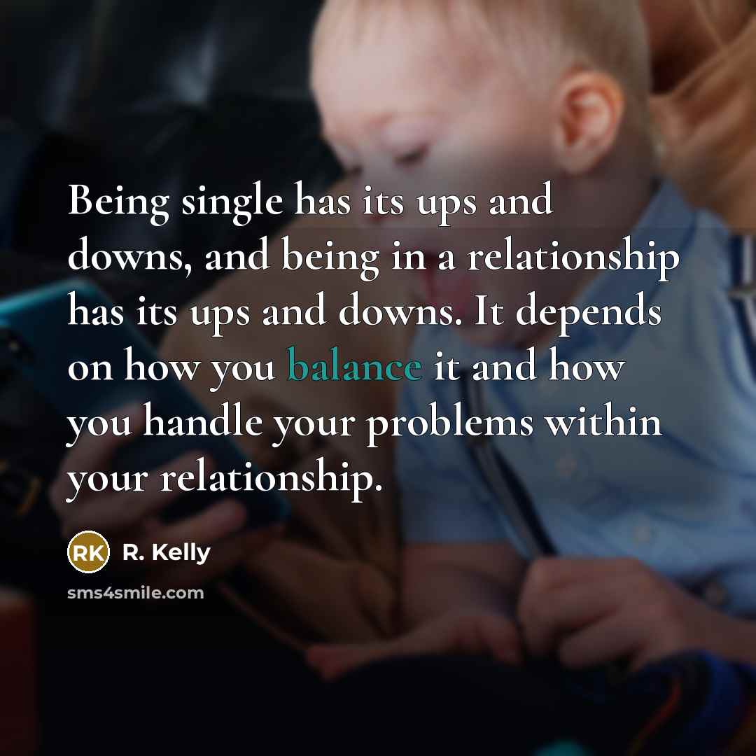 “Being single has its ups and downs, and being in…” quote by R. Kelly