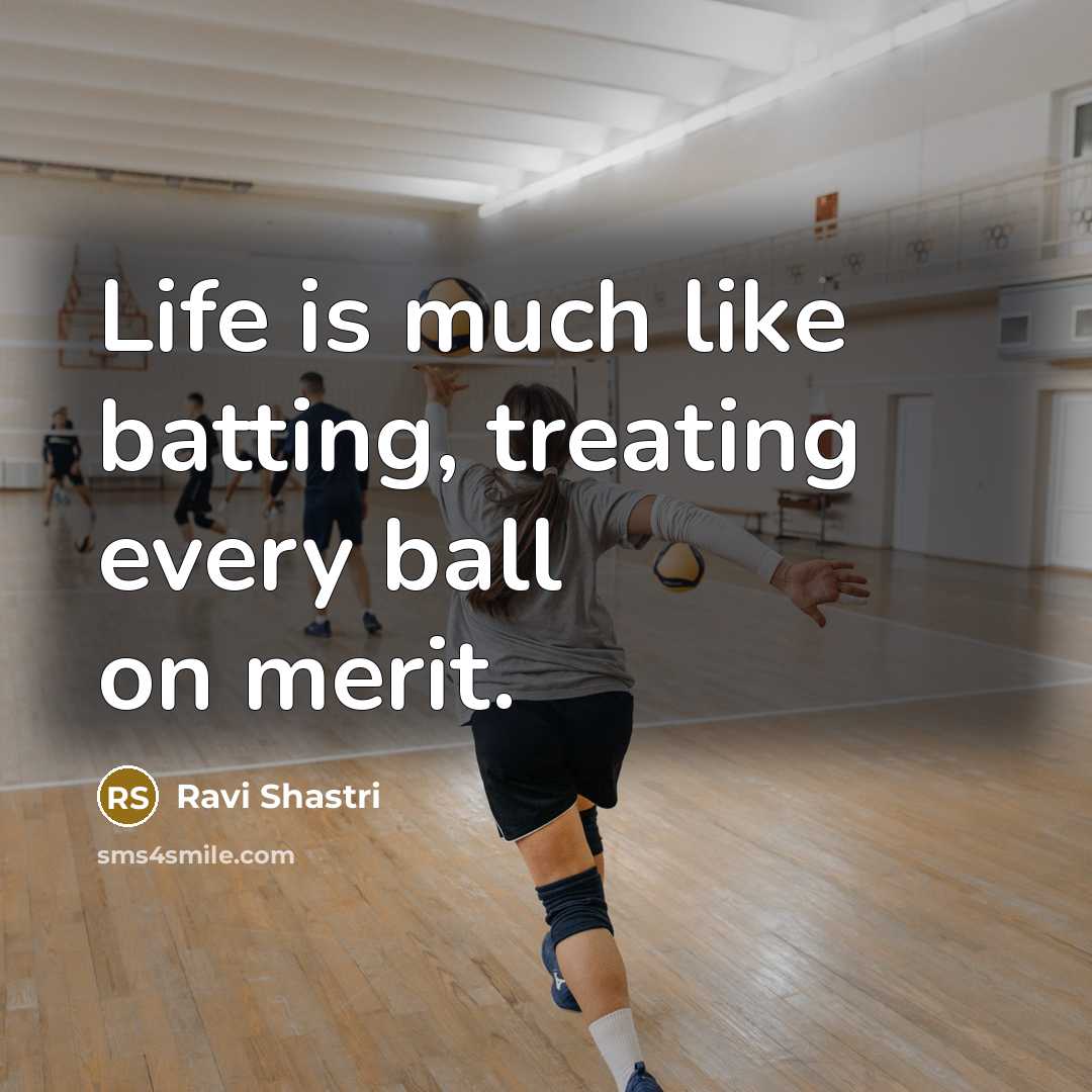 “Life is much like batting, treating every ball on merit.…” quote by Ravi Shastri