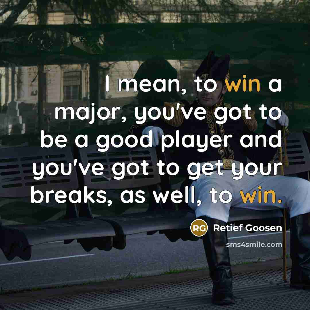 “I mean, to win a major, you've got to be…” quote by Retief Goosen
