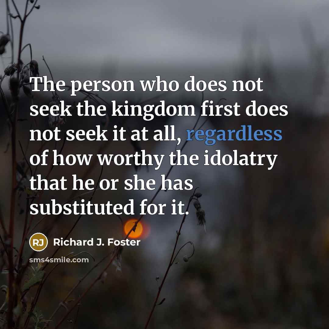 “The person who does not seek the kingdom first does…” quote by Richard J. Foster