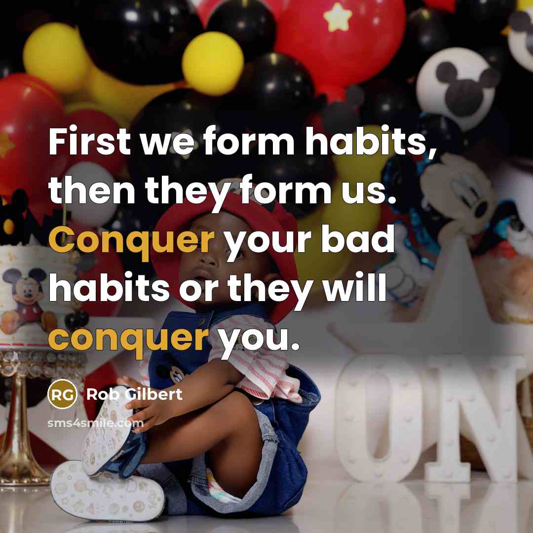 “First we form habits, then they form us. Conquer your…” quote by Rob Gilbert