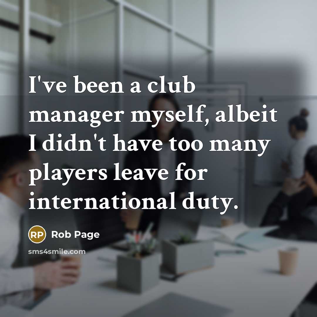 “I've been a club manager myself, albeit I didn't have…” quote by Rob Page