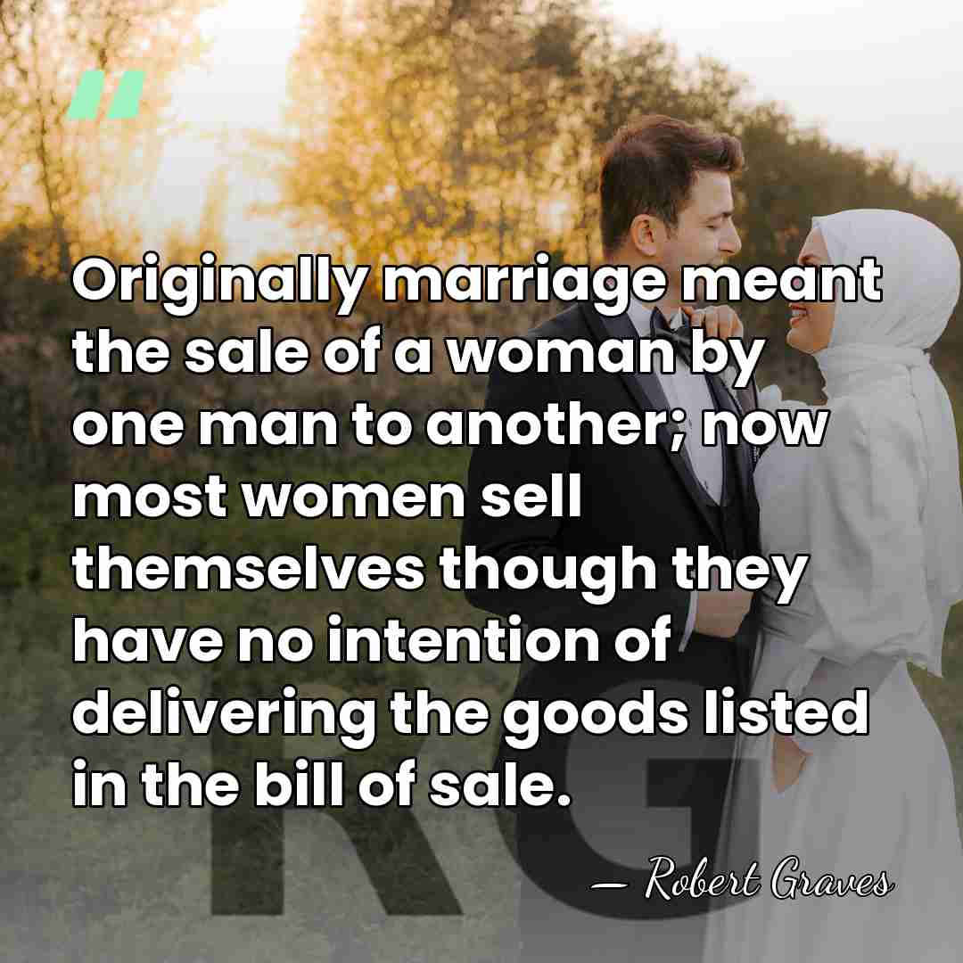Originally marriage meant the sale of a woman by one man to&hellip; - Robert Graves